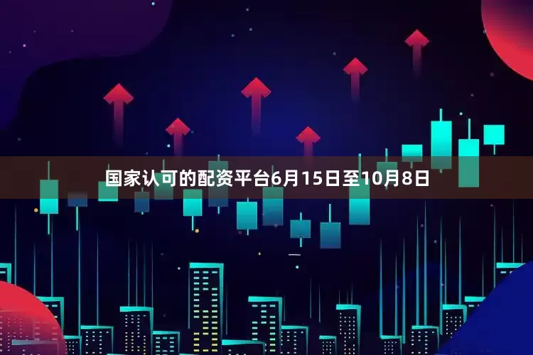国家认可的配资平台6月15日至10月8日