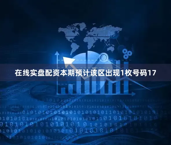 在线实盘配资本期预计该区出现1枚号码17