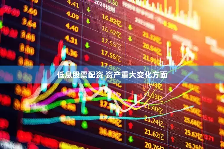 低息股票配资 　　资产重大变化方面