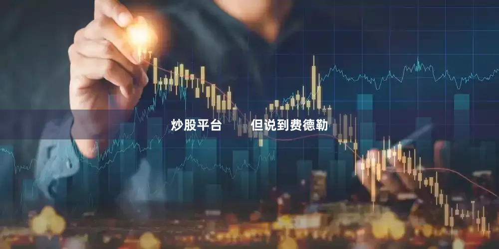 炒股平台        但说到费德勒