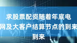 求股票配资随着年底电网及大客户结算节点的到来