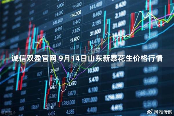 诚信双盈官网 9月14日山东新泰花生价格行情